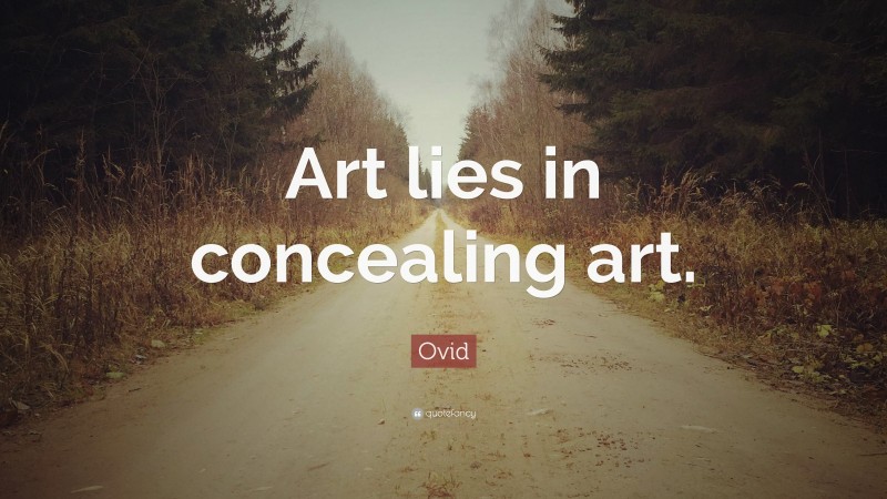 Ovid Quote: “Art lies in concealing art.”