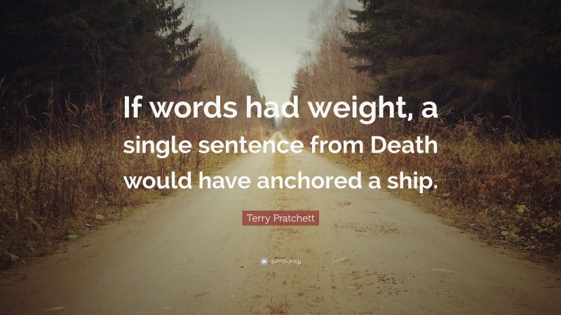Terry Pratchett Quote: “If words had weight, a single sentence from Death would have anchored a ship.”