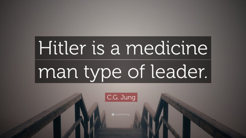 C.G. Jung Quote: “Hitler is a medicine man type of leader.”
