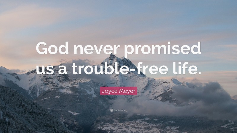 Joyce Meyer Quote: “God never promised us a trouble-free life.”