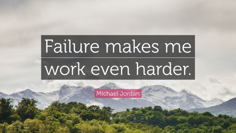 Michael Jordan Quote: “Failure makes me work even harder.”