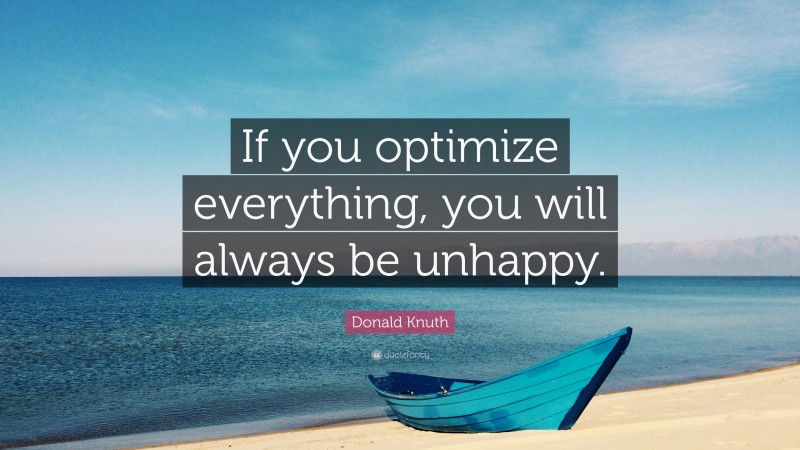 Donald Knuth Quote: “If you optimize everything, you will always be unhappy.”
