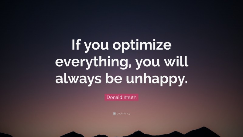 Donald Knuth Quote: “If you optimize everything, you will always be unhappy.”