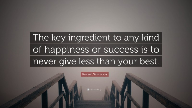 Russell Simmons Quote: “The key ingredient to any kind of happiness or success is to never give less than your best.”