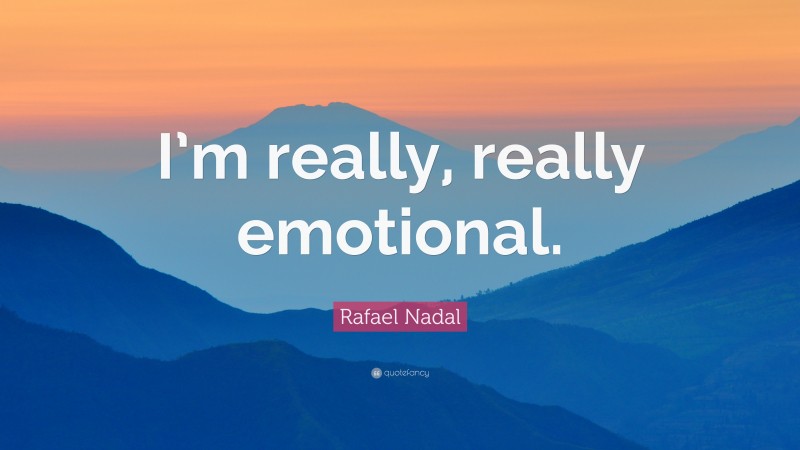 Rafael Nadal Quote: “I’m really, really emotional.”