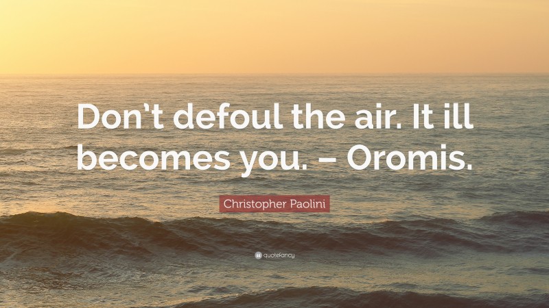 Christopher Paolini Quote: “Don’t defoul the air. It ill becomes you. – Oromis.”