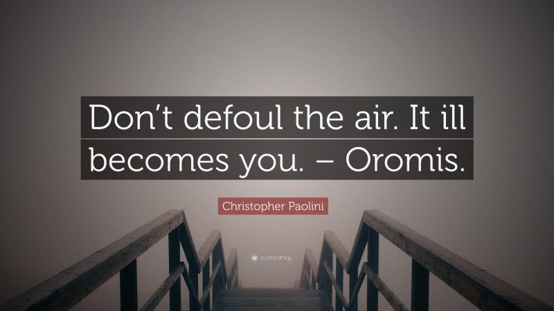 Christopher Paolini Quote: “Don’t defoul the air. It ill becomes you. – Oromis.”