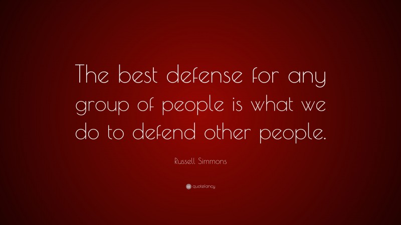 Russell Simmons Quote: “The best defense for any group of people is what we do to defend other people.”