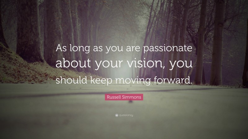 Russell Simmons Quote: “As long as you are passionate about your vision, you should keep moving forward.”