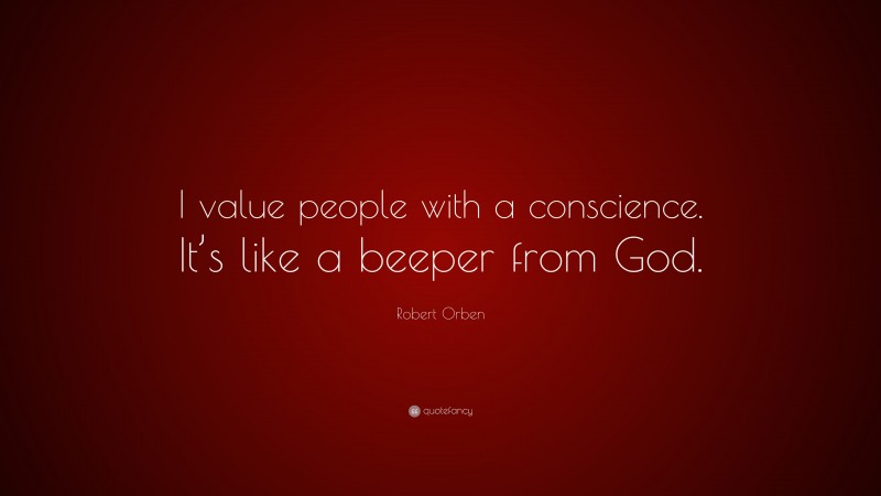 Robert Orben Quote: “I value people with a conscience. It’s like a beeper from God.”