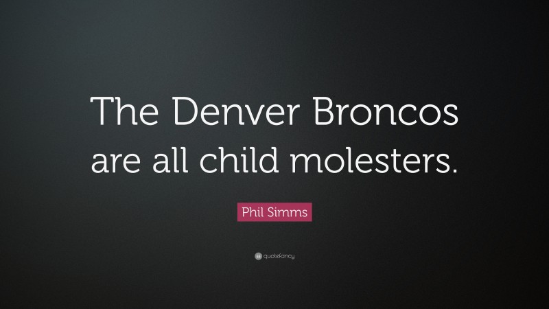 Phil Simms Quote: “The Denver Broncos are all child molesters.”