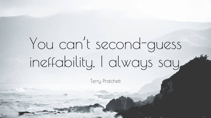 Terry Pratchett Quote: “You can’t second-guess ineffability, I always say.”