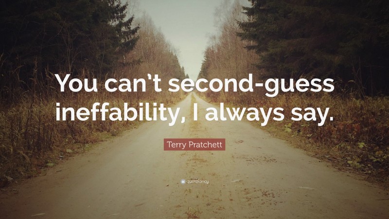 Terry Pratchett Quote: “You can’t second-guess ineffability, I always say.”