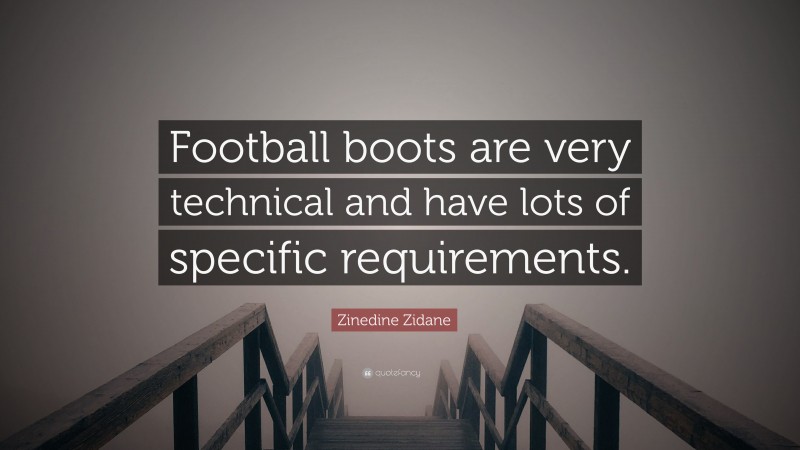 Zinedine Zidane Quote: “Football boots are very technical and have lots of specific requirements.”