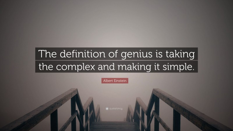 Albert Einstein Quote: “The definition of genius is taking the complex and making it simple.”