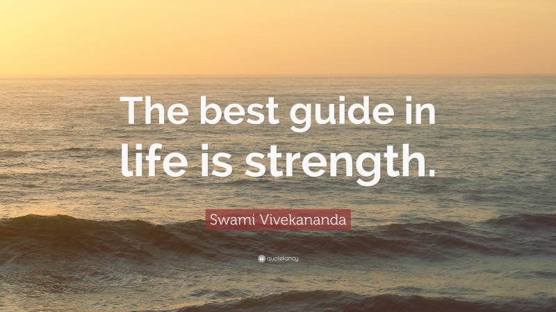 Swami Vivekananda Quote: “The best guide in life is strength.”