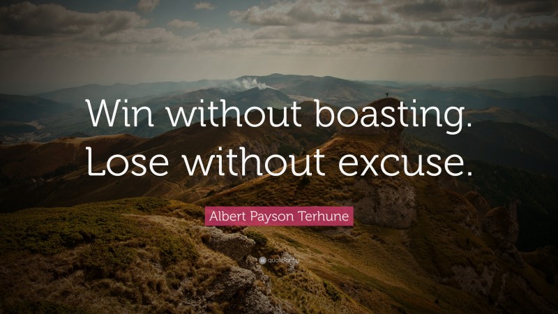 Albert Payson Terhune Quote: “Win without boasting. Lose without excuse.”