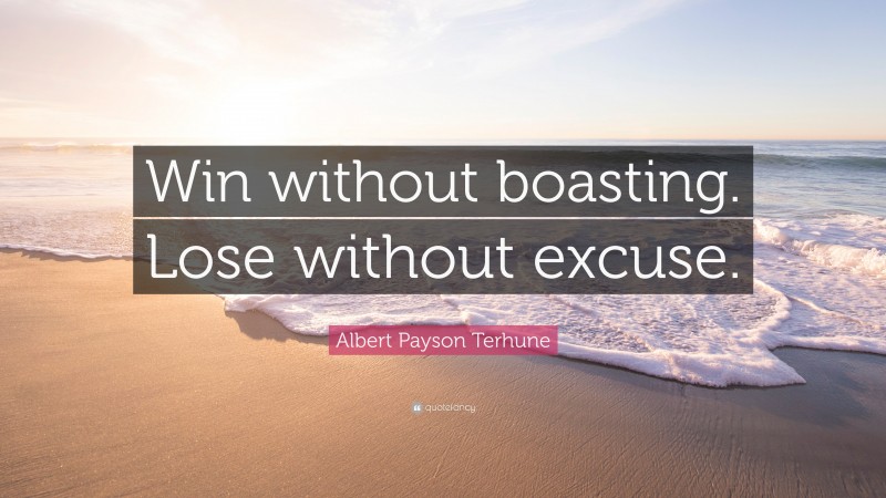 Albert Payson Terhune Quote: “Win without boasting. Lose without excuse.”