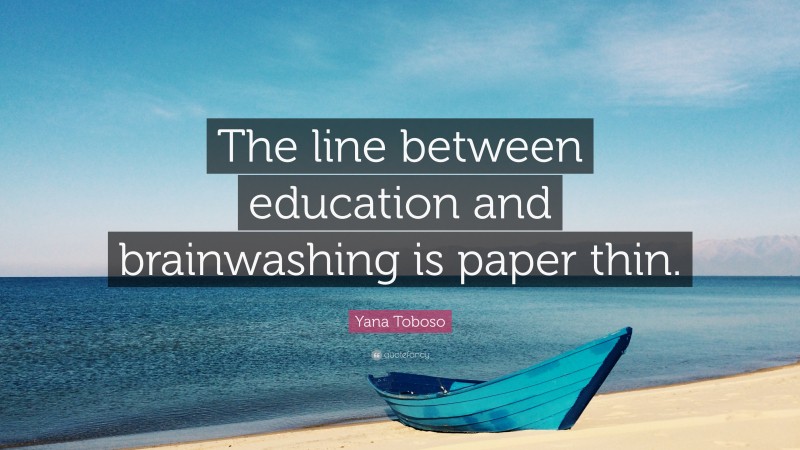 Yana Toboso Quote: “The line between education and brainwashing is paper thin.”