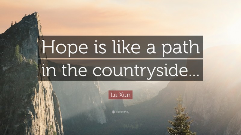 Lu Xun Quote: “Hope is like a path in the countryside...”
