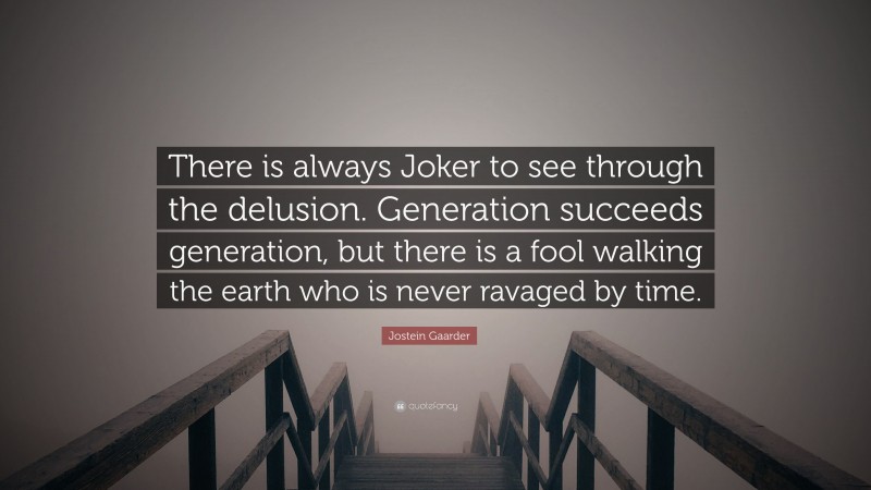Jostein Gaarder Quote: “There is always Joker to see through the delusion. Generation succeeds generation, but there is a fool walking the earth who is never ravaged by time.”