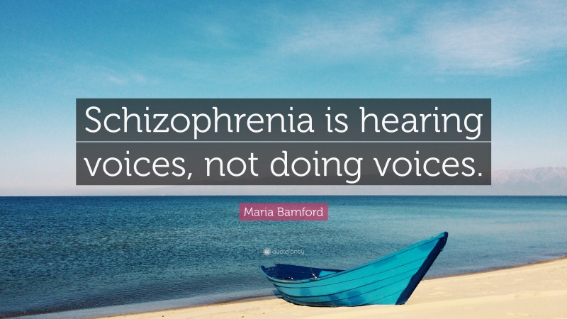 Maria Bamford Quote: “Schizophrenia is hearing voices, not doing voices.”