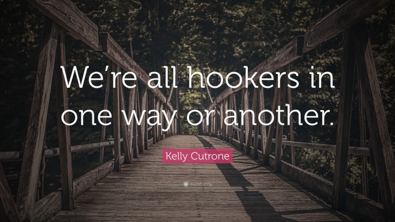Kelly Cutrone Quote: “We’re all hookers in one way or another.”
