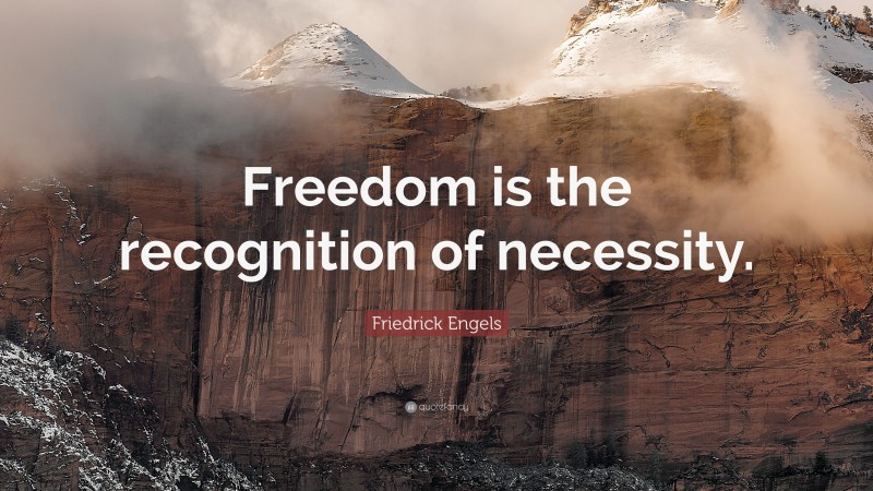 Friedrick Engels Quote: “Freedom is the recognition of necessity.”