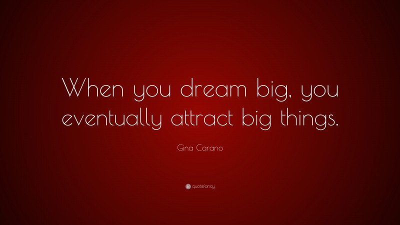Gina Carano Quote: “When you dream big, you eventually attract big things.”