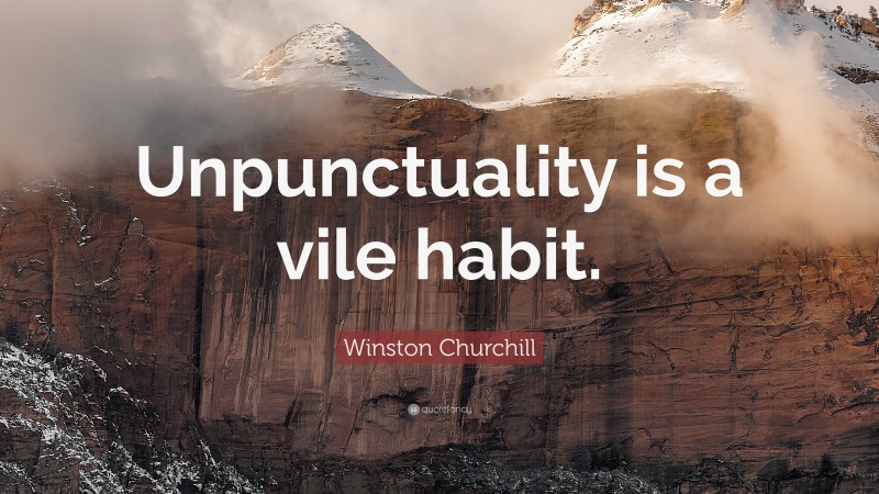 Winston Churchill Quote: “Unpunctuality is a vile habit.”