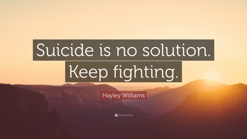 Hayley Williams Quote: “Suicide is no solution. Keep fighting.”