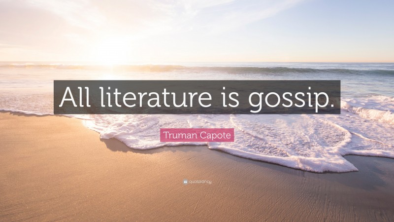 Truman Capote Quote: “All literature is gossip.”