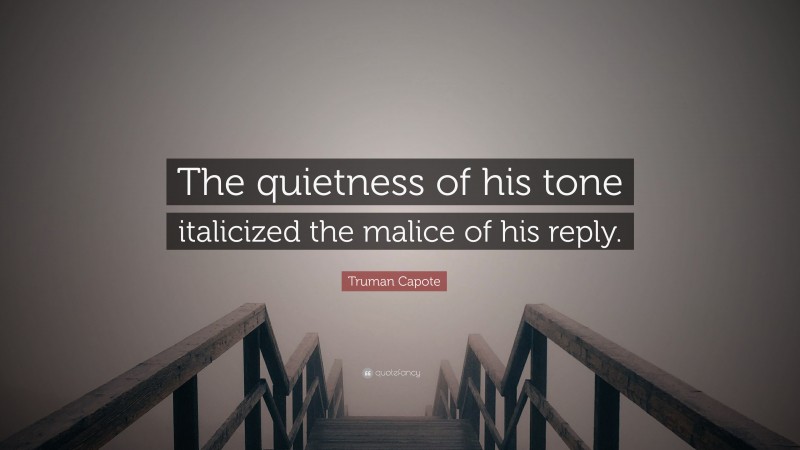 Truman Capote Quote: “The quietness of his tone italicized the malice of his reply.”