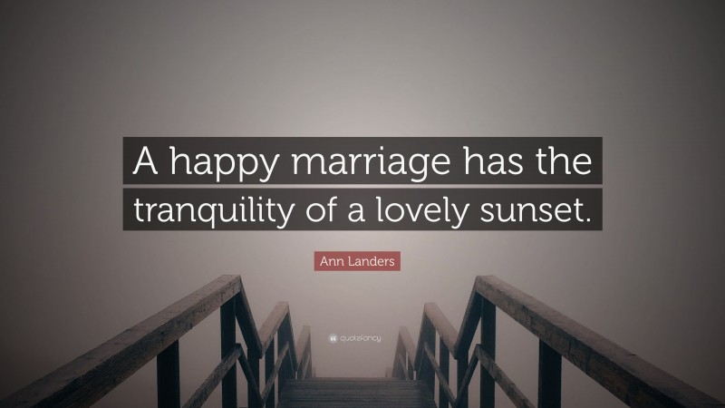 Ann Landers Quote: “A happy marriage has the tranquility of a lovely sunset.”