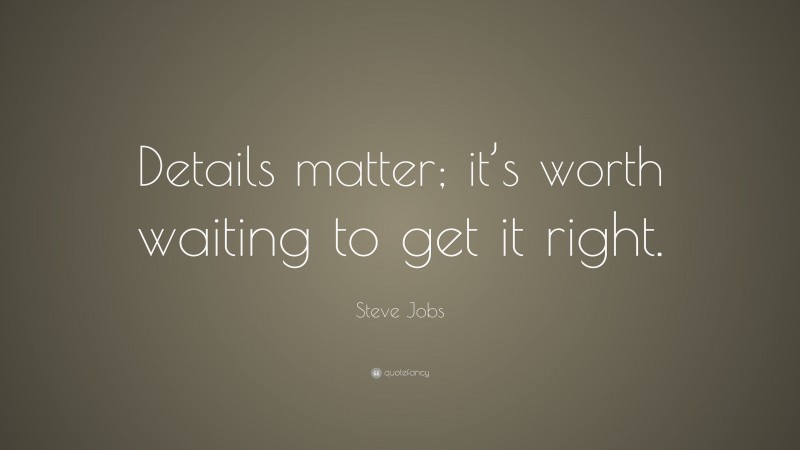 Steve Jobs Quote: “Details matter; it’s worth waiting to get it right.”