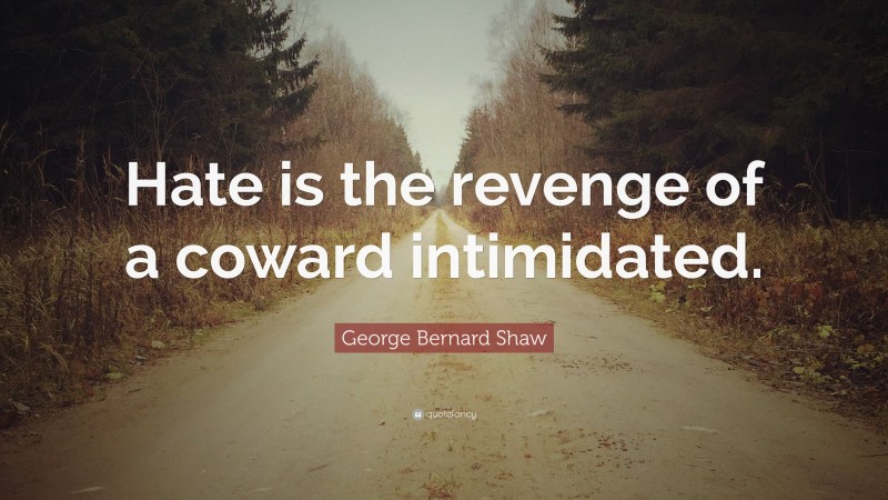 George Bernard Shaw Quote: “Hate is the revenge of a coward intimidated.”