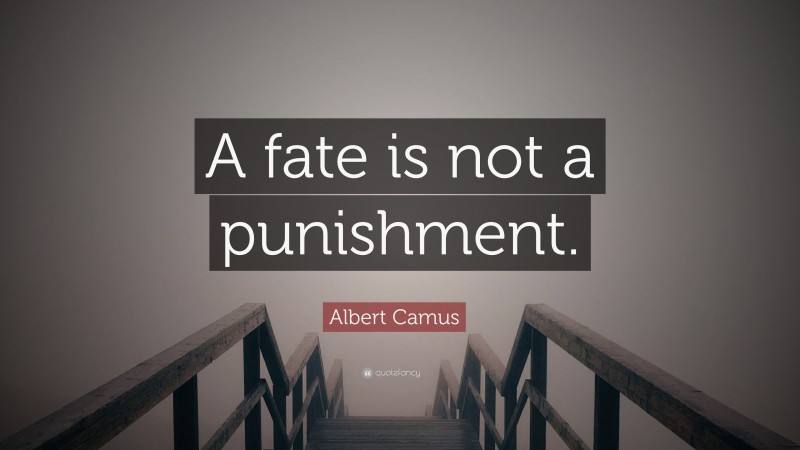 Albert Camus Quote: “A fate is not a punishment.”