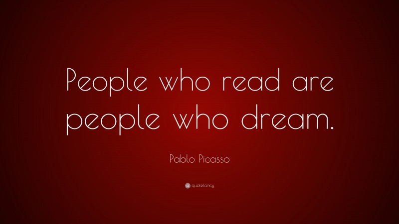 Pablo Picasso Quote: “People who read are people who dream.”