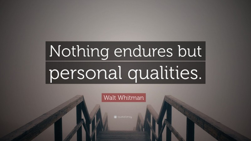 Walt Whitman Quote: “Nothing endures but personal qualities.”