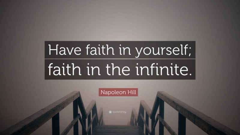Napoleon Hill Quote: “Have faith in yourself; faith in the infinite.”