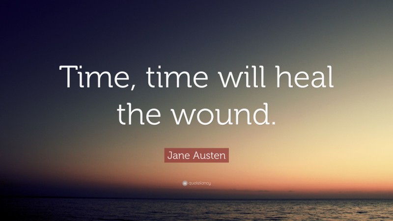 Jane Austen Quote: “Time, time will heal the wound.”