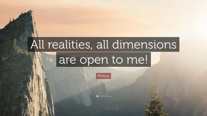 Prince Quote: “All realities, all dimensions are open to me!”