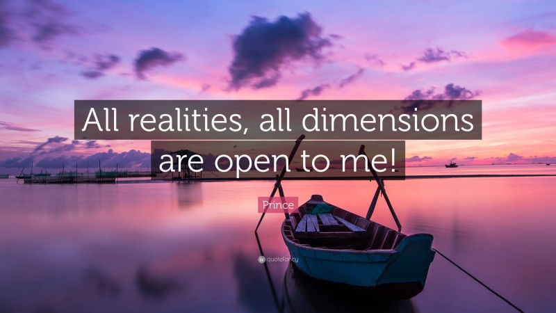 Prince Quote: “All realities, all dimensions are open to me!”