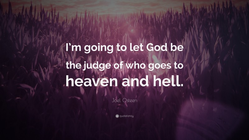 Joel Osteen Quote: “I’m going to let God be the judge of who goes to heaven and hell.”