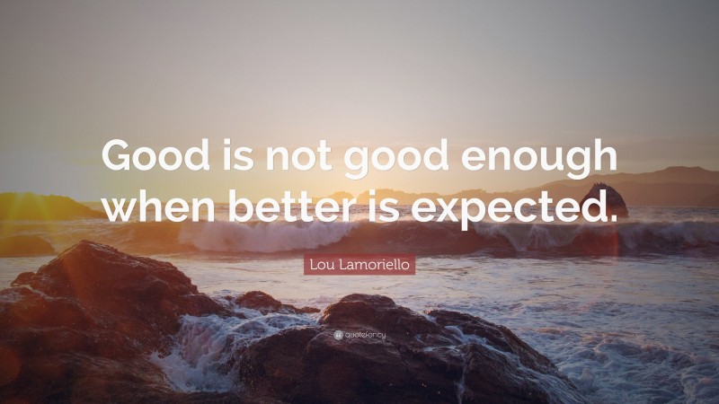 Lou Lamoriello Quote: “Good is not good enough when better is expected.”