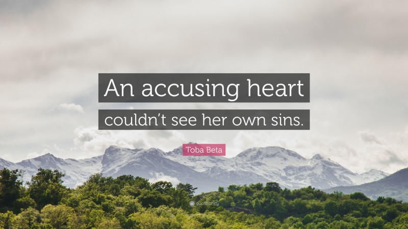 Toba Beta Quote: “An accusing heart couldn’t see her own sins.”