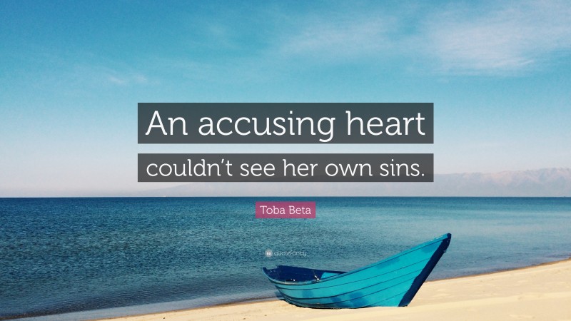 Toba Beta Quote: “An accusing heart couldn’t see her own sins.”