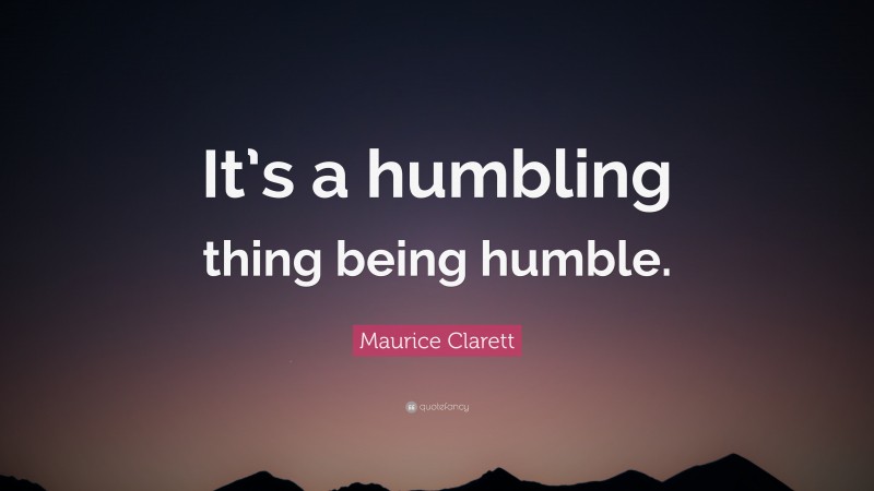 Maurice Clarett Quote: “It’s a humbling thing being humble.”
