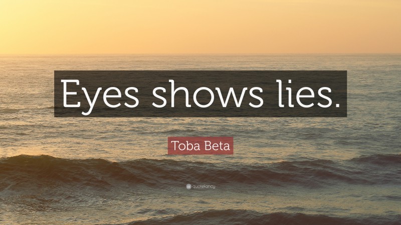Toba Beta Quote: “Eyes shows lies.”