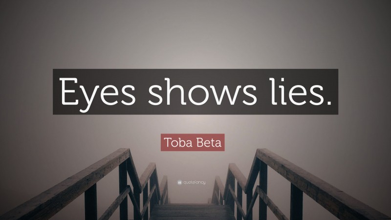 Toba Beta Quote: “Eyes shows lies.”